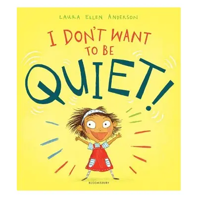 I Don't Want to Be Quiet! - Anderson, Laura Ellen