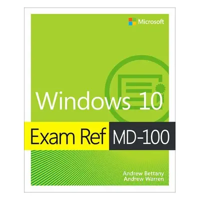 Exam Ref MD-100 Windows 10 - Bettany, Andrew a Warren, Andrew