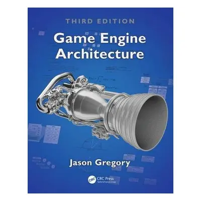 Game Engine Architecture, Third Edition - Gregory, Jason