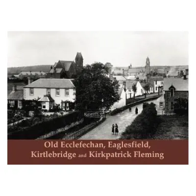 Old Ecclefechan, Eaglesfield, Kirtlebridge and Kirkpatrick Fleming - Hood, Raymond