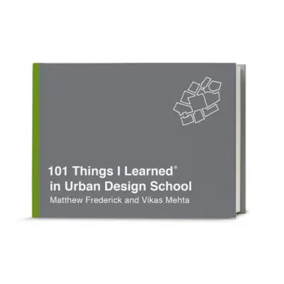 101 Things I Learned in Urban Design School - Frederick, Matthew a Mehta, Vikas