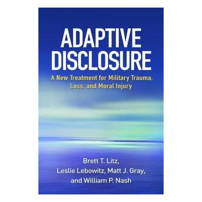 Adaptive Disclosure - Litz, Brett T. a Lebowitz, Leslie a Gray, Matt J. a Nash, William P.