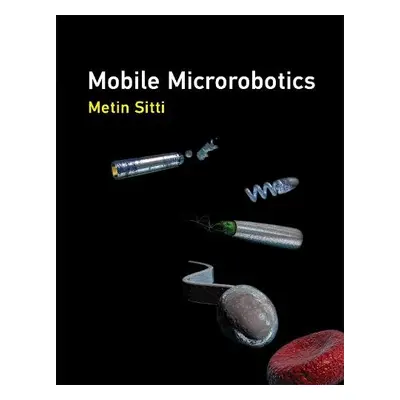 Mobile Microrobotics - Sitti, Metin (Director, Max Planck Institute for Intelligent Systems)