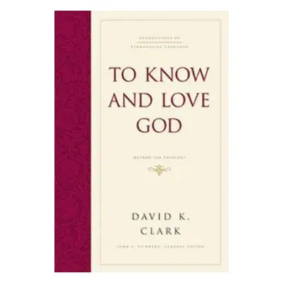 To Know and Love God - Clark, David K.