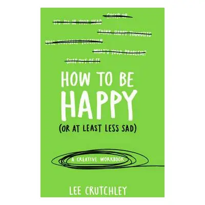 How to Be Happy (or at least less sad) - Crutchley, Lee