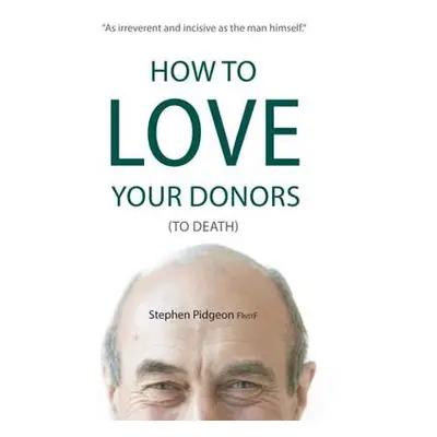 How to Love Your Donors (to Death) - Pidgeon, Stephen