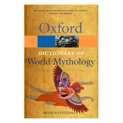 Dictionary of World Mythology - Cotterell, Arthur (Principal, Principal, Kingston upon Thames Co