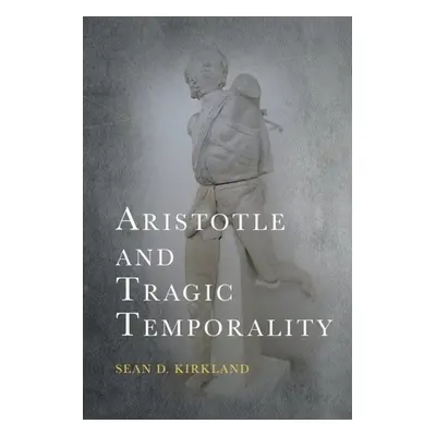 Aristotle and Tragic Temporality - Kirkland, Sean D (Depaul University)