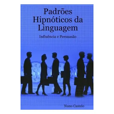 Padr?es Hipn?ticos da Linguagem - Influ?ncia e Persuas?o - Vol. I - Castelo, Nuno