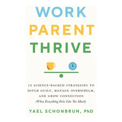 Work, Parent, Thrive - Schonbrun, Yael