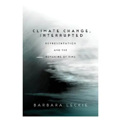 Climate Change, Interrupted - Leckie, Barbara