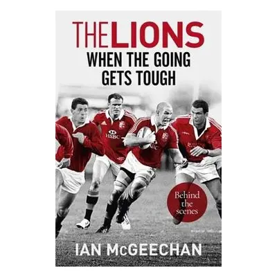 Lions: When the Going Gets Tough - McGeechan, Ian