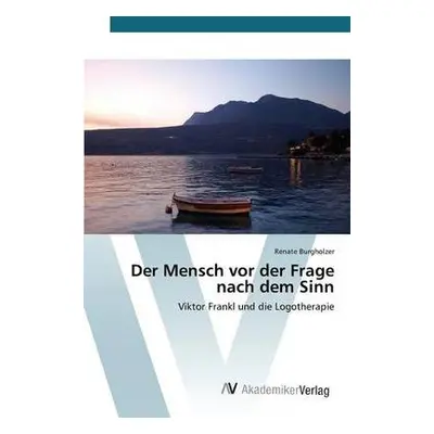 Mensch vor der Frage nach dem Sinn - Burgholzer Renate