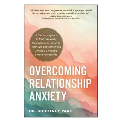 Overcoming Relationship Anxiety - Pare, Dr. Courtney