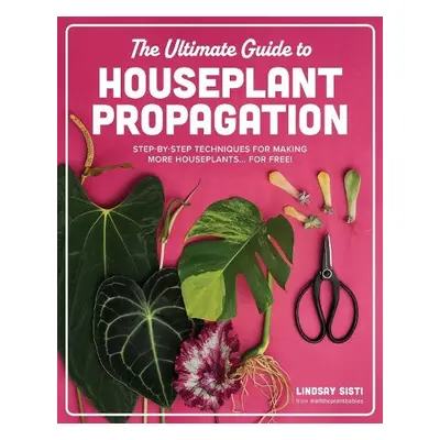 Ultimate Guide to Houseplant Propagation - Sisti, Lindsay