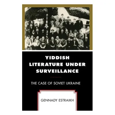 Yiddish Literature Under Surveillance - Estraikh, Gennady