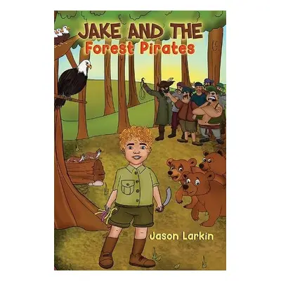 Jake and the Forest Pirates - Larkin, Jason