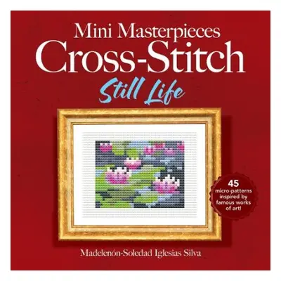 Mini Masterpieces Cross-Stitch: Still Life - Villalpando, Ana Gabriela Pico