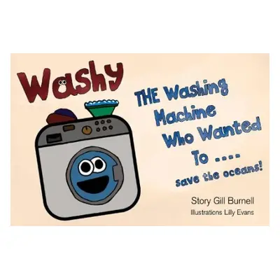 Washy The Washing Machine Who Wanted To... Save the Oceans! - Burnell, Gill