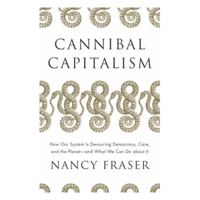 Cannibal Capitalism - Fraser, Nancy