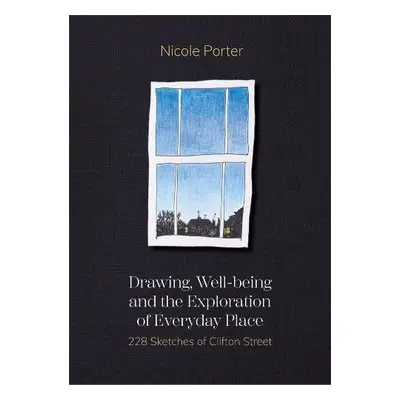 Drawing, Well-being and the Exploration of Everyday Place - Porter, Nicole