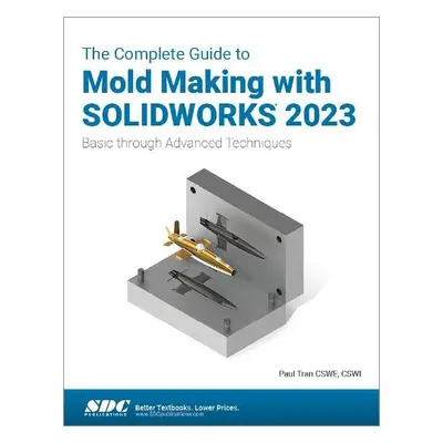 Complete Guide to Mold Making with SOLIDWORKS 2023 - Tran, Paul