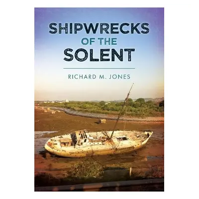 Shipwrecks of the Solent - Jones, Richard M.