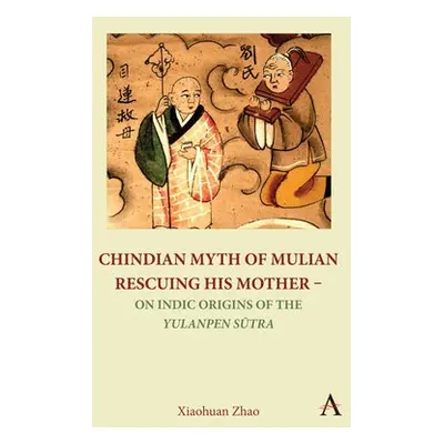 Chindian Myth of Mulian Rescuing His Mother – On Indic Origins of the Yulanpen Sutra - Zhao, Xia