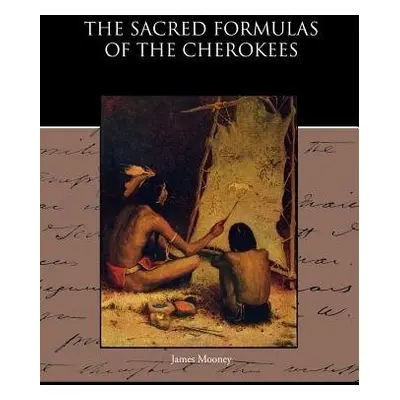 Sacred Formulas of the Cherokees - Mooney, Dr James (Late of American University)