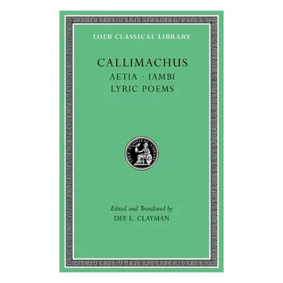 Aetia. Iambi. Lyric Poems - Callimachus