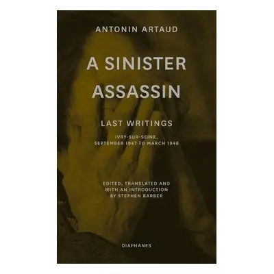 Sinister Assassin – Last Writings, Ivry–Sur–Seine, September 1947 to March 1948 - Artaud, Antoni