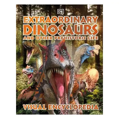 Extraordinary Dinosaurs and Other Prehistoric Life Visual Encyclopedia - DK