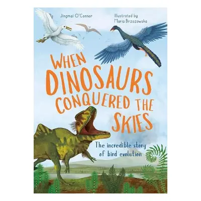 When Dinosaurs Conquered the Skies - O'Connor, Jingmai