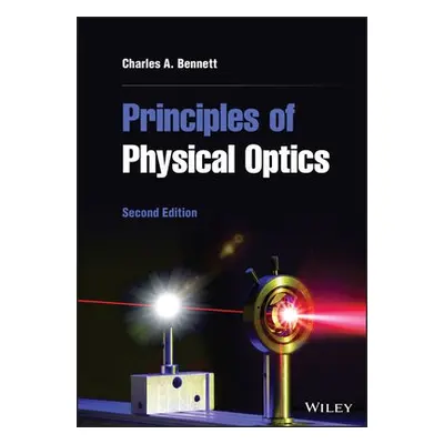 Principles of Physical Optics - Bennett, Charles A. (University of North Carolina at Asheville)