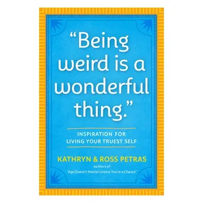 "Being Weird Is a Wonderful Thing" - Petras, Kathryn a Petras, Ross