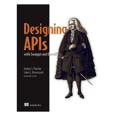 Designing APIs with Swagger and OpenAPI - Rosenstock, Lukas a Ponelat, Joshua