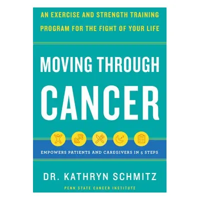 Moving Through Cancer - Schmitz, Dr. Kathryn