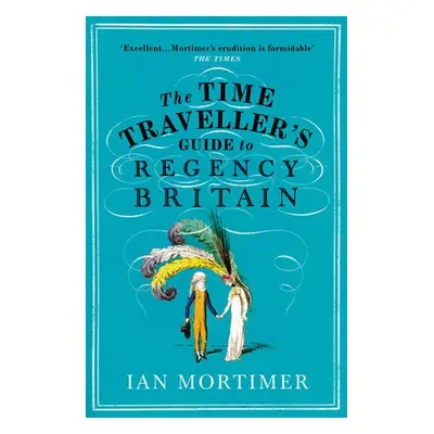 Time Traveller's Guide to Regency Britain - Mortimer, Ian