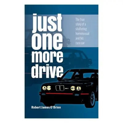 Just One More Drive: The true story of a stuttering homosexual and his race car - O'Brien, Rober