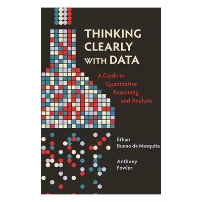 Thinking Clearly with Data - Bueno de Mesquita, Ethan a Fowler, Anthony