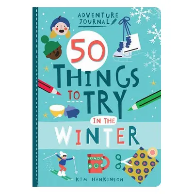 Adventure Journal: 50 Things to Try in the Winter - Hankinson, Kim