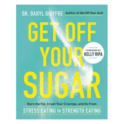 Get Off Your Sugar - Gioffre, Dr. Daryl