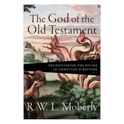 God of the Old Testament – Encountering the Divine in Christian Scripture - Moberly, R. W. L.