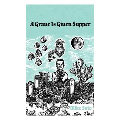 Grave is Given Supper - Soto, Mike