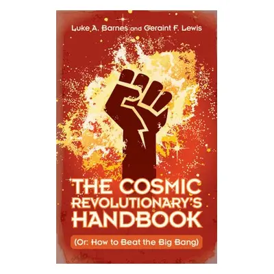 Cosmic Revolutionary's Handbook - Barnes, Luke A. (Western Sydney University) a Lewis, Geraint F