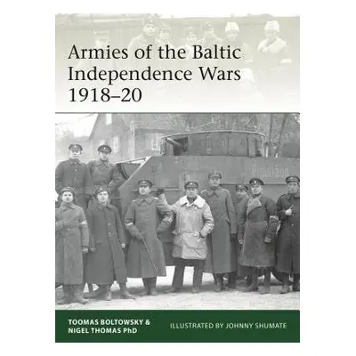 Armies of the Baltic Independence Wars 1918–20 - Thomas, Nigel a Boltowsky, Toomas