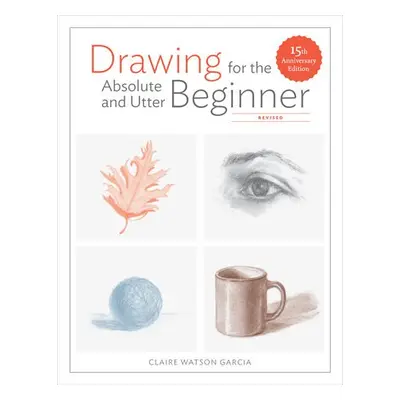 Drawing For the Absolute and Utter Beginner, Revis ed - Watson Garcia, C