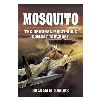 Mosquito: The Original Multi-Role Combat Aircraft - Simons, Graham M.