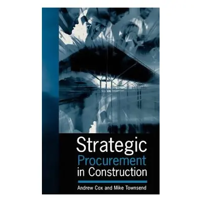 Strategic Procurement in Construction - Cox, Andrew a Townsend, Mike