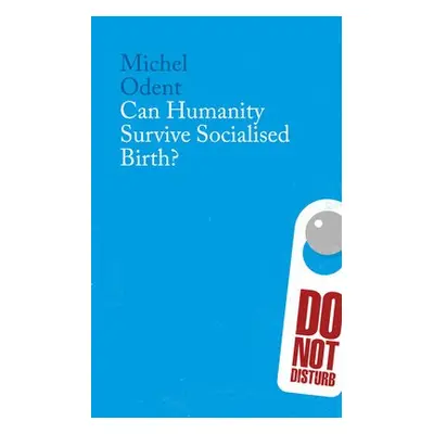 Can Humanity Survive Socialised Birth? - Odent, Michel